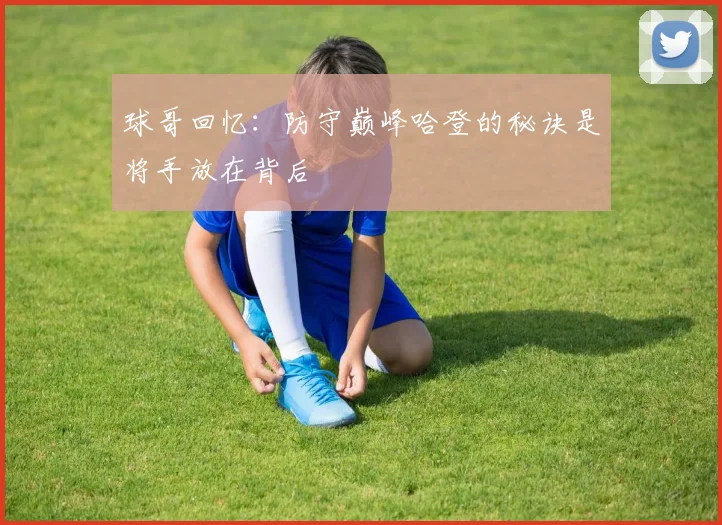 球哥回忆：防守巅峰哈登的秘诀是将手放在背后