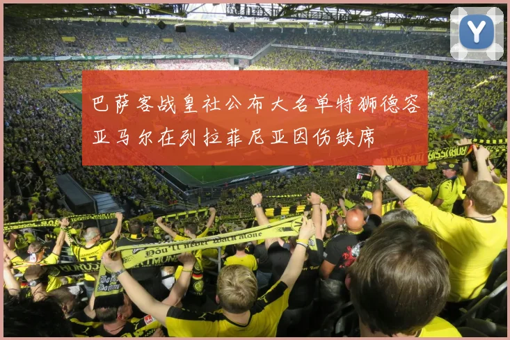 巴萨客战皇社公布大名单特狮德容亚马尔在列拉菲尼亚因伤缺席